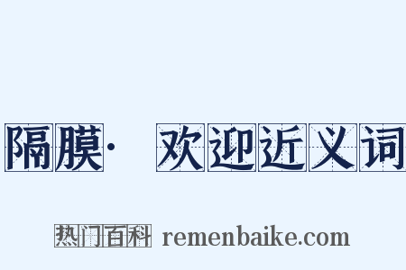 隔膜·欢迎近义词是什么意思的图片